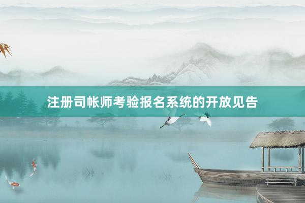 注册司帐师考验报名系统的开放见告