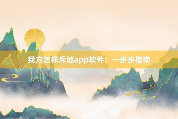 我方怎样斥地app软件：一步步指南