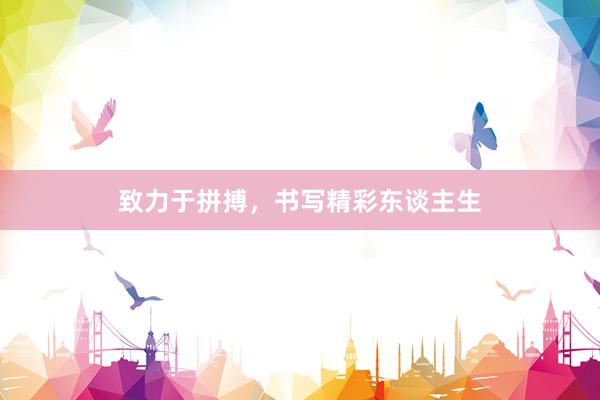 致力于拼搏，书写精彩东谈主生
