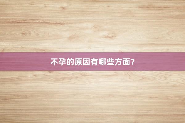 不孕的原因有哪些方面？
